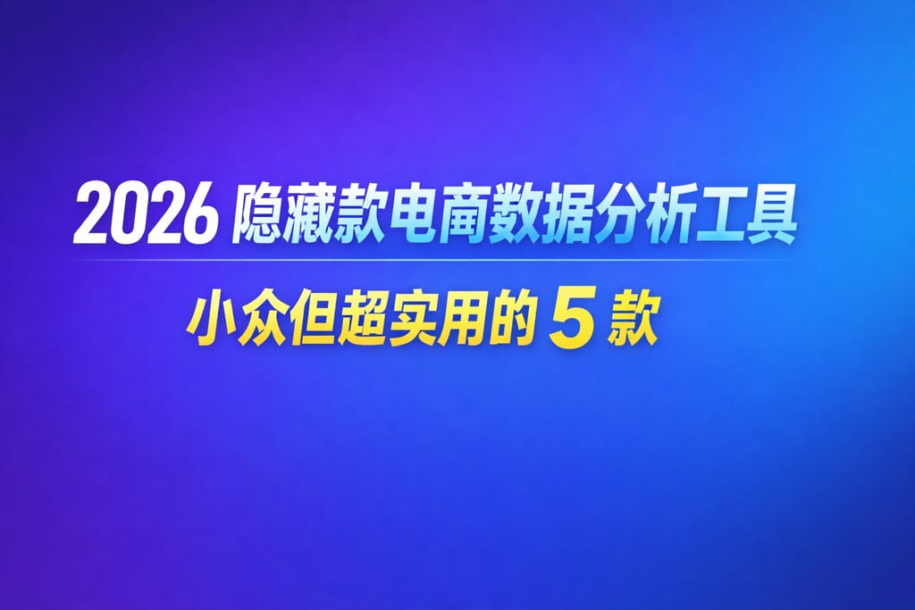 2026 隐藏款电商数据分析工具：小众但超实用的 5 款